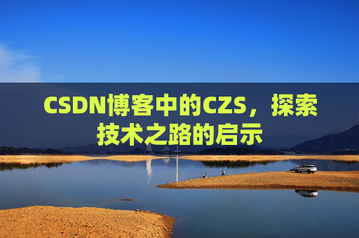 CSDN博客中的CZS，探索技术之路的启示